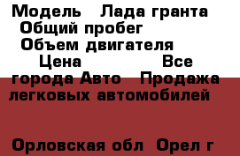  › Модель ­ Лада гранта › Общий пробег ­ 15 000 › Объем двигателя ­ 2 › Цена ­ 150 000 - Все города Авто » Продажа легковых автомобилей   . Орловская обл.,Орел г.